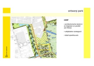 ontwerp park



                            reliëf

                            • architectonische taluds in
                            as krijgslaan en parallel
                            aan fietsas

                            • uitkijkbalkon strategisch

                            • detail speelheuvels
FRISFRIS IN HET LANDSCHAP
     IN HET LANDSCHAP
 