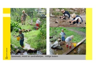 FRISFRIS IN HET LANDSCHAP
     IN HET LANDSCHAP




                            Speelwadi, kiezel en zandvalleitjes.. Veilige bodem
 