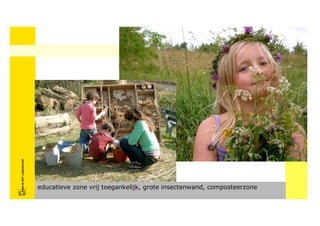 FRISFRIS IN HET LANDSCHAP
     IN HET LANDSCHAP




                            educatieve zone vrij toegankelijk, grote insectenwand, composteerzone
 