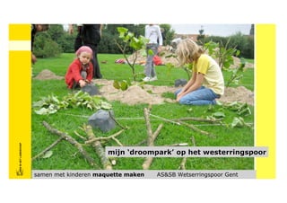 FRISFRIS IN HET LANDSCHAP
     IN HET LANDSCHAP




                                                  mijn ‘droompark’ op het westerringspoor


                            samen met kinderen maquette maken   AS&SB Wetserringspoor Gent
 