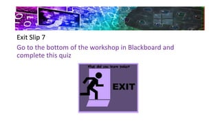 Exit Slip 7
Go to the bottom of the workshop in Blackboard and
complete this quiz
 