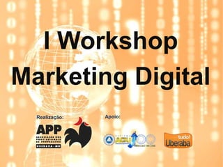 I Workshop
Marketing Digital
  Realização:   Apoio:
 