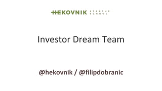 Investor Dream Team 
@hekovnik / @filipdobranic 
 