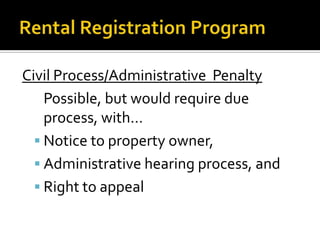 Civil Process/Administrative Penalty
Possible, but would require due
process, with…
 Notice to property owner,
 Administrative hearing process, and
 Right to appeal

 