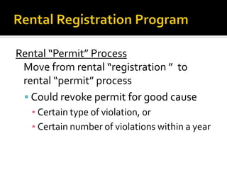 Rental “Permit” Process
Move from rental “registration ” to
rental “permit” process
 Could revoke permit for good cause
▪ Certain type of violation, or
▪ Certain number of violations within a year

 