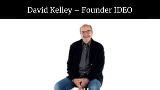 David Kelley – Founder IDEO
 