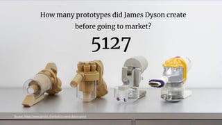 How many prototypes did James Dyson create
before going to market?
5127
Source: https://www.sprout.nl/artikel/zo-werd-dyson-groot
 
