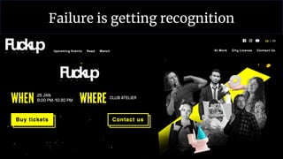 Failure is getting recognition
 