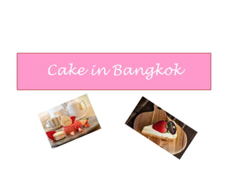 Cake in Bangkok
 