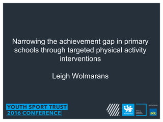 2016 Conference - Narrowing the achievement gap in primary schools through targeted PA interventions