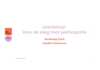 Workshop
Aan de slag met participatie
Studiedag 9 juni
Jozefien Godemont
presentatie | 13/06/2023 1
 