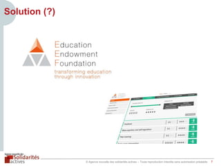 Solution (?)

© Agence nouvelle des solidarités actives – Toute reproduction interdite sans autorisation préalable

7

 