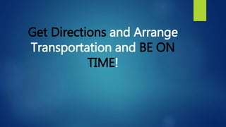 Get Directions and Arrange
Transportation and BE ON
TIME!
 