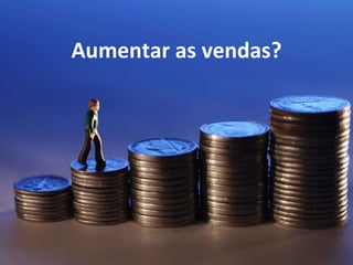 Aumentar as vendas? 