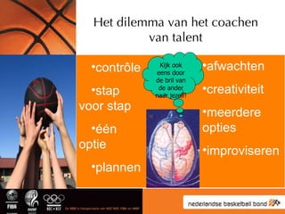Het dilemma van het coachen van talent <ul><li>contrôle </li></ul><ul><li>stap voor stap </li></ul><ul><li>éé n optie </li...