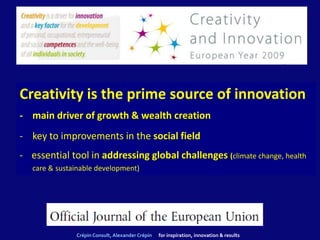 Creativity is the prime source of innovation
- main driver of growth & wealth creation
- key to improvements in the social...