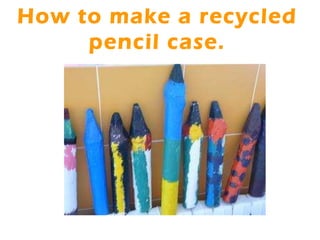 How to make a recycled pencil case. 
