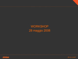 WORKSHOP 28 maggio 2008 28-05-2008 