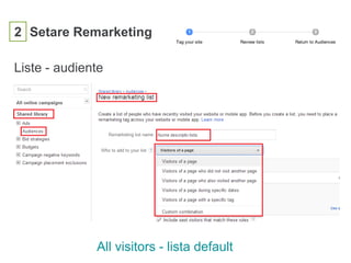 2 Setare Remarketing
All visitors - lista default
Liste - audiente
 
