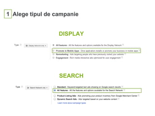 1 Alege tipul de campanie
DISPLAY
SEARCH
 