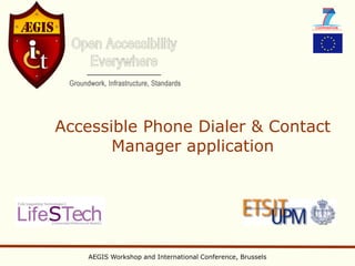 Accessible Phone Dialer & Contact
       Manager application




    AEGIS Workshop and International Conference, Brussels
 