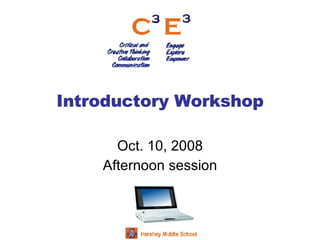 Introductory Workshop Oct. 10, 2008 Afternoon session 