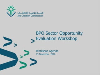 BPO Sector Opportunity
Evaluation Workshop
Workshop Agenda
15 November 2016
 