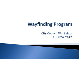 City Council Workshop
        April 26, 2012
 