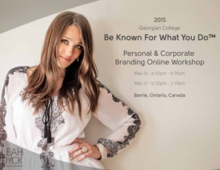 Be Known For What You Do™
Georgian College
2015
Personal & Corporate
Branding Online Workshop
May 26, 6:00pm - 8:00pm
May 27, 12:30pm - 2:30pm
Barrie, Ontario, Canada
 