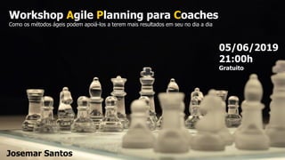 Workshop Agile Planning para Coaches
Como os métodos ágeis podem apoiá-los a terem mais resultados em seu no dia a dia
05/06/2019
21:00h
Gratuito
Josemar Santos
 