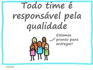 Seja um
testador!
Como nos podemos
testar isso?
 