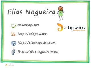 Elias Nogueira
@eliasnogueira
fb.com/elias.nogueira.teste
http://eliasnogueira.com
linkedin.com/in/eliasnogueira
elias.nogueira@gmail.com
 