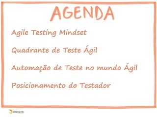 Agile Testing Mindset
Quadrante de Teste Ágil
Automação de Teste no mundo Ágil
Posicionamento do Testador
 