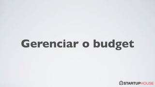 Gerenciar o budget
 