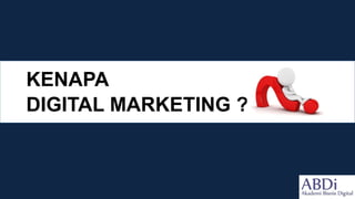 KENAPA
DIGITAL MARKETING ?
 
