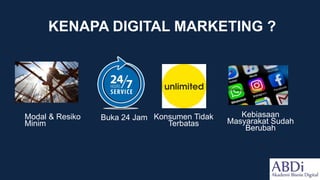 KENAPA DIGITAL MARKETING ?
Modal & Resiko
Minim
Buka 24 Jam Konsumen Tidak
Terbatas
Kebiasaan
Masyarakat Sudah
Berubah
 