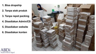 1. Bisa dropship
2. Tanpa stok produk
3. Tanpa repot packing
4. Disediakan Admin/CS
5. Disediakan website
6. Disediakan konten
 