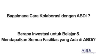 Bagaimana Cara Kolaborasi dengan ABDi ?
Berapa Investasi untuk Belajar &
Mendapatkan Semua Fasilitas yang Ada diABDi?
 