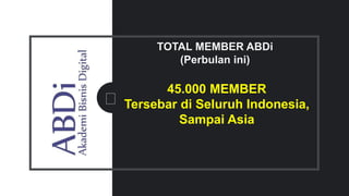 TOTAL MEMBER ABDi
(Perbulan ini)
45.000 MEMBER
Tersebar di Seluruh Indonesia,
Sampai Asia
 