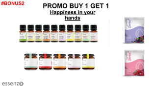 PROMO BUY 1 GET 1
Happiness in your
hands
#BONUS2
 
