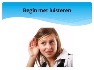 Begin	
  met	
  luisteren	
  
 