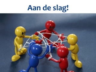 Aan	
  de	
  slag!	
  
 