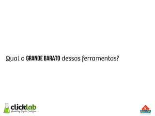 Qual o grande barato dessas ferramentas?
 