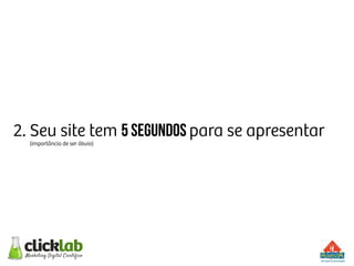 2. Seu site tem 5 segundos para se apresentar
(importância de ser óbvio)
 