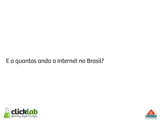 E a quantas anda a Internet no Brasil?
 