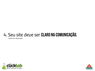 4. Seu site deve ser claro na comunicação.
(evitar ser rebuscado)
 