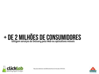 + de 2 milhões de consumidoresUtilizam serviços de Delivery pela Web ou aplicativos móveis
h"p://pt.slideshare.net/laJrasil/anlise-­‐do-­‐mercado-­‐27072231	
  
 