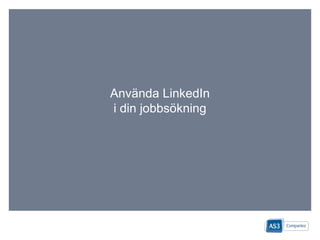 Använda LinkedIn
i din jobbsökning
 