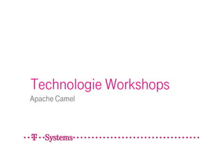 Technologie Workshops
Apache Camel
 