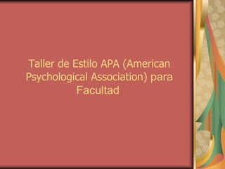 Taller de Estilo APA (American
Psychological Association) para
Facultad
 